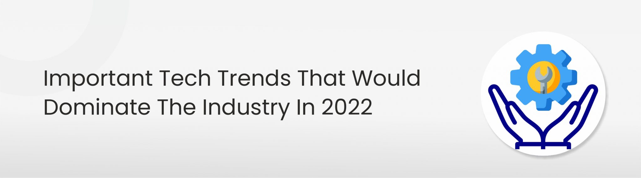 Important-Tech-Trends-That-Would-Dominate-The-Industry-In-2022